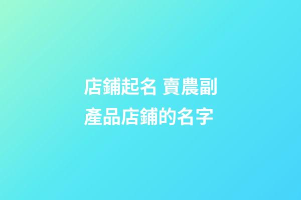 店鋪起名 賣農副產品店鋪的名字-第1張-店鋪起名-玄機派